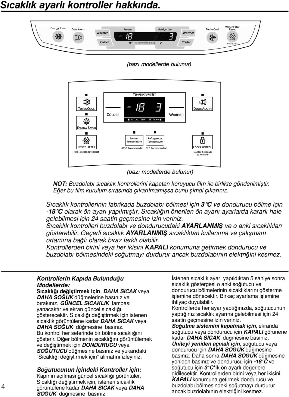 Sıcaklığın önerilen ön ayarlı ayarlarda kararlı hale gelebilmesi için 24 saatin geçmesine izin veriniz. Sıcaklık kontrolleri buzdolabı ve dondurucudaki YRLNMIŞ ve oanki sıcaklıkları gösterebilir.