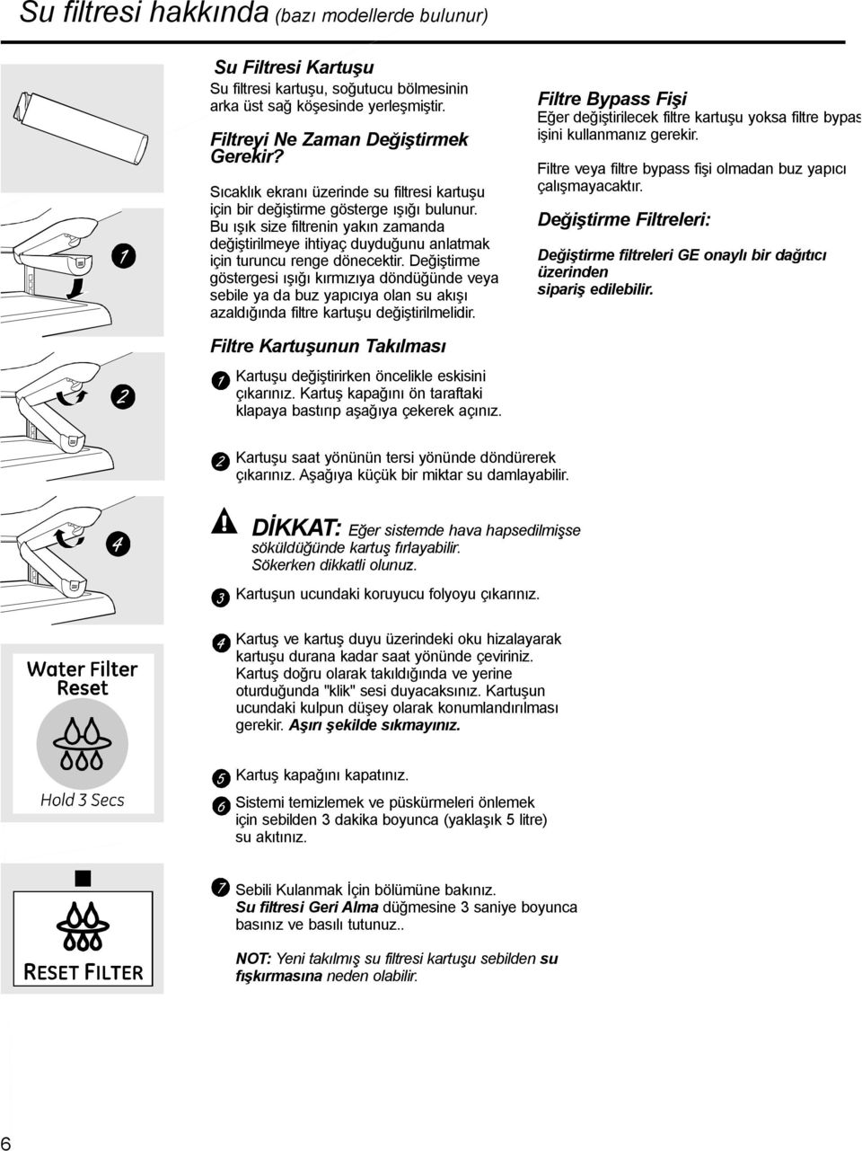 değiştirme göstergesi ışığı kırmızıya döndüğünde veya sebile ya da buz yapıcıya olan su akışı azaldığında filtre kartuşu değiştirilmelidir.