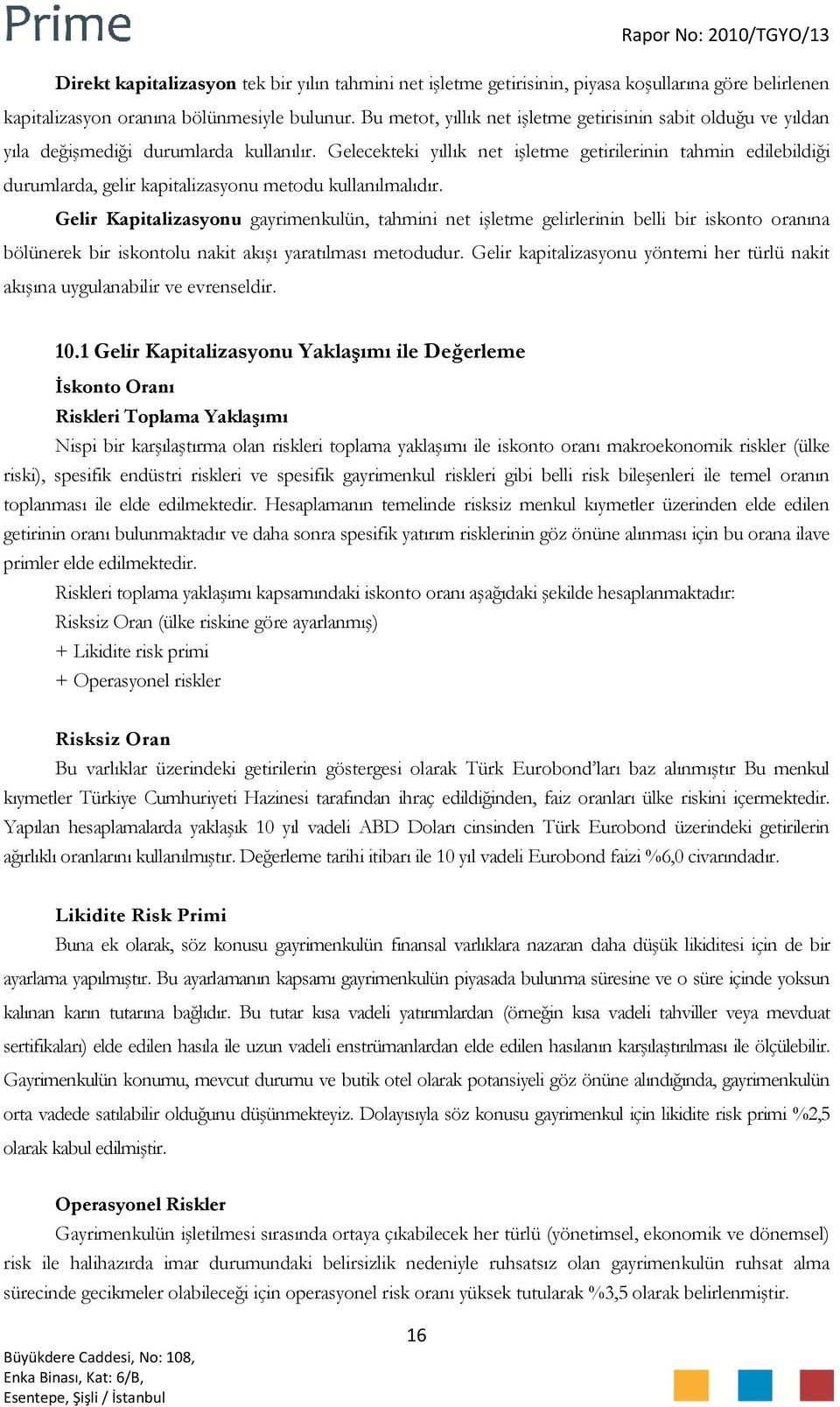 Gelecekteki yıllık net işletme getirilerinin tahmin edilebildiği durumlarda, gelir kapitalizasyonu metodu kullanılmalıdır.