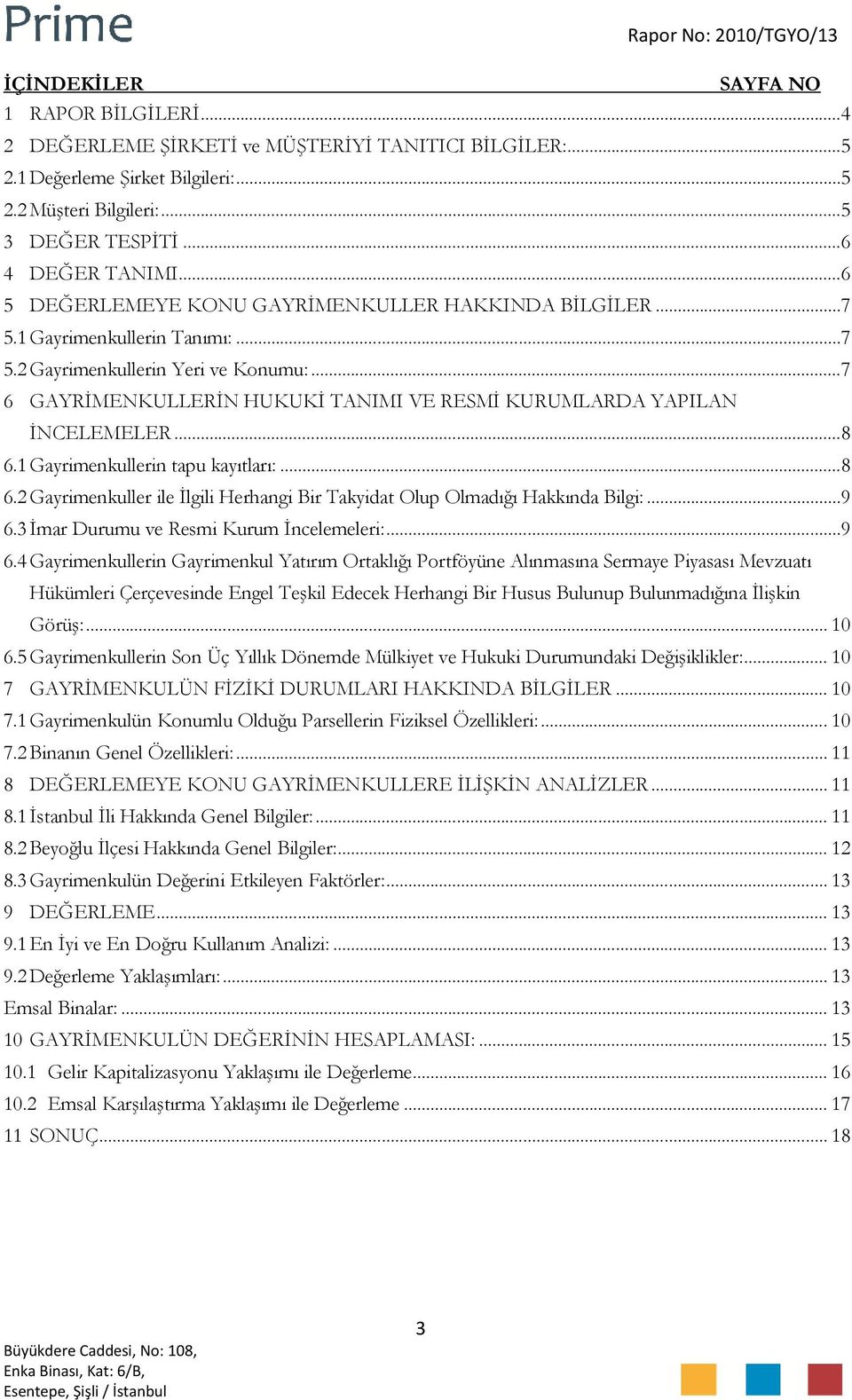 ..7 6 GAYRİMENKULLERİN HUKUKİ TANIMI VE RESMİ KURUMLARDA YAPILAN İNCELEMELER...8 6.1 Gayrimenkullerin tapu kayıtları:...8 6.2 Gayrimenkuller ile İlgili Herhangi Bir Takyidat Olup Olmadığı Hakkında Bilgi:.