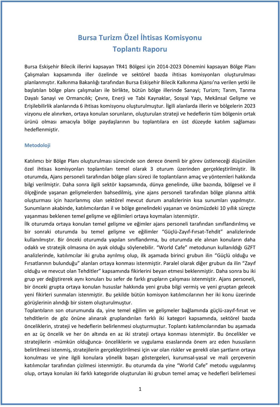 Kalkınma Bakanlığı tarafından Bursa Eskişehir Bilecik Kalkınma Ajansı na verilen yetki ile başlatılan bölge planı çalışmaları ile birlikte, bütün bölge illerinde Sanayi; Turizm; Tarım, Tarıma Dayalı