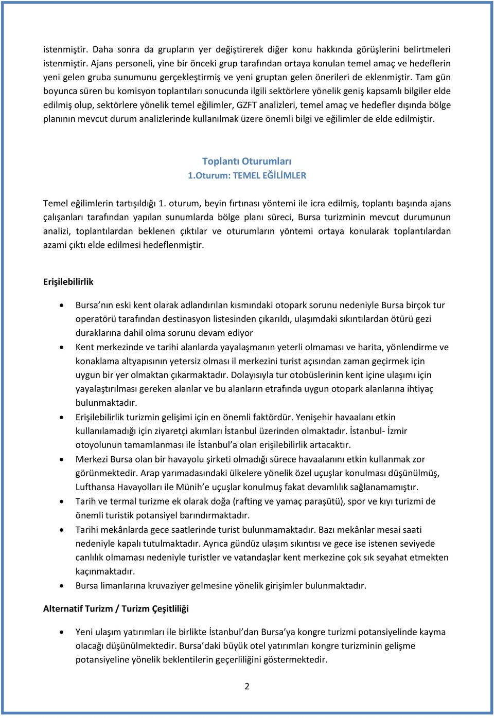 Tam gün byunca süren bu kmisyn tplantıları snucunda ilgili sektörlere yönelik geniş kapsamlı bilgiler elde edilmiş lup, sektörlere yönelik temel eğilimler, GZFT analizleri, temel amaç ve hedefler