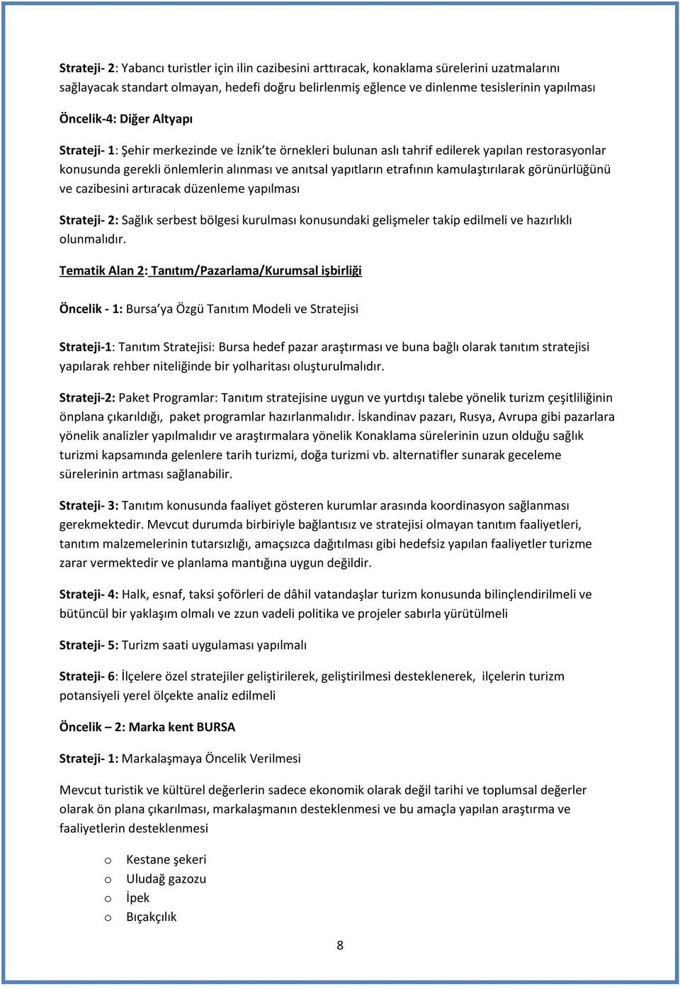 kamulaştırılarak görünürlüğünü ve cazibesini artıracak düzenleme yapılması Strateji- 2: Sağlık serbest bölgesi kurulması knusundaki gelişmeler takip edilmeli ve hazırlıklı lunmalıdır.