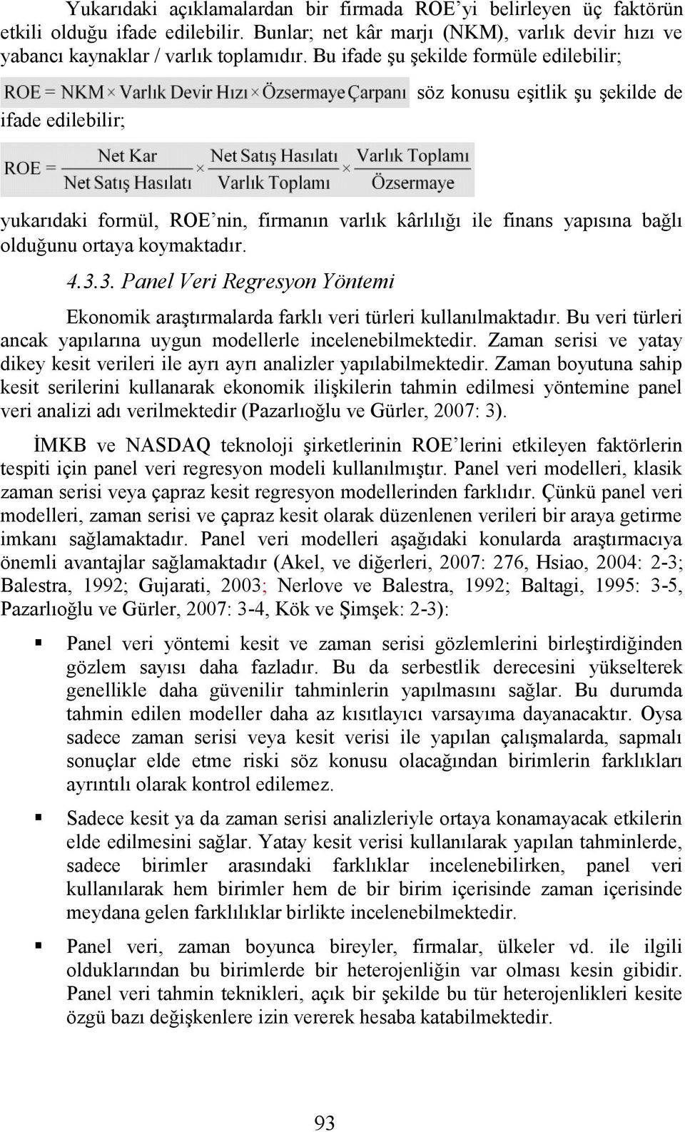 Hasılatı Varlık Toplamı Özsermaye yukarıdaki formül, ROE nin, firmanın varlık kârlılığı ile finans yapısına bağlı olduğunu ortaya koymaktadır. 4.3.