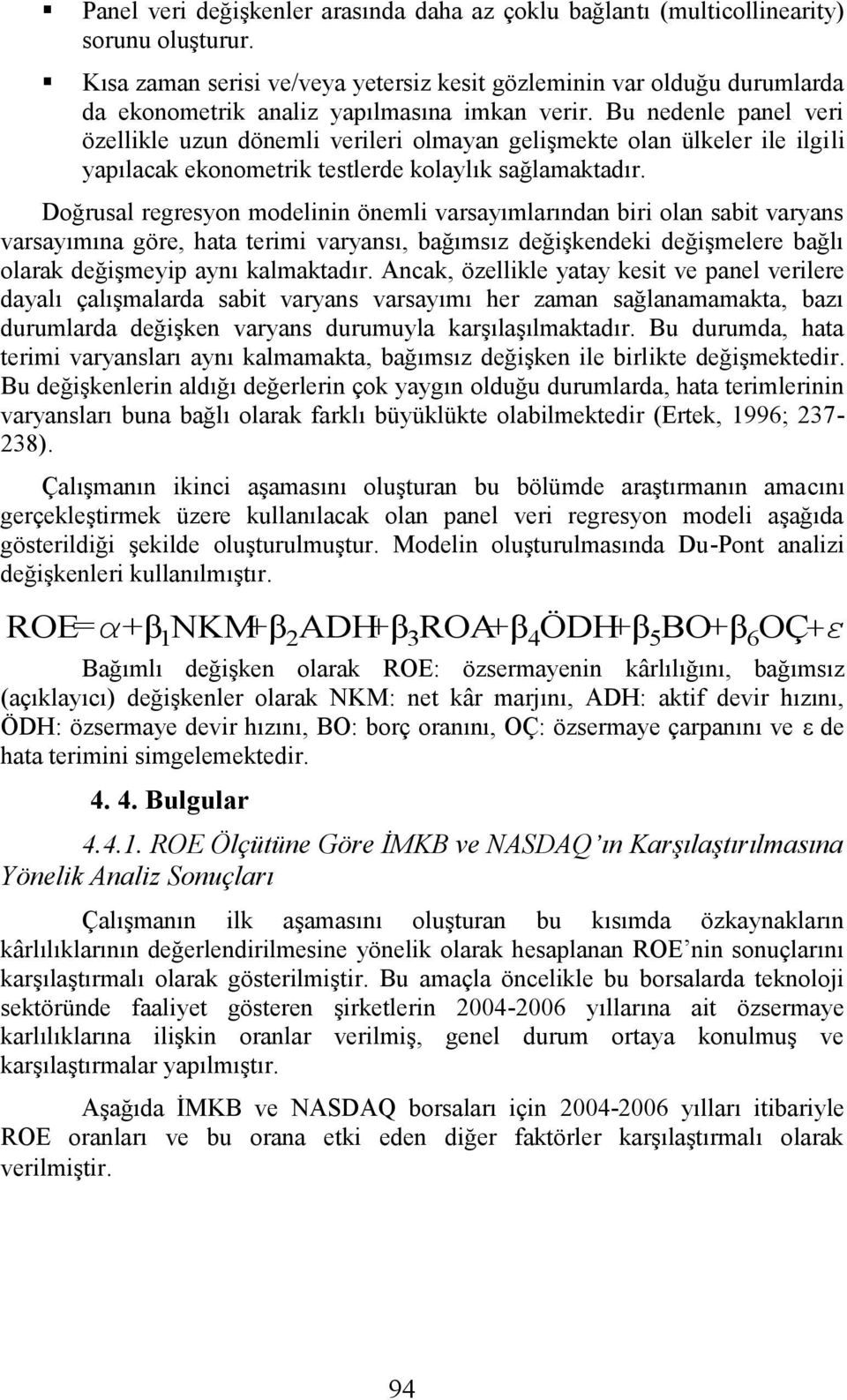 Bu nedenle panel veri özellikle uzun dönemli verileri olmayan gelişmekte olan ülkeler ile ilgili yapılacak ekonometrik testlerde kolaylık sağlamaktadır.