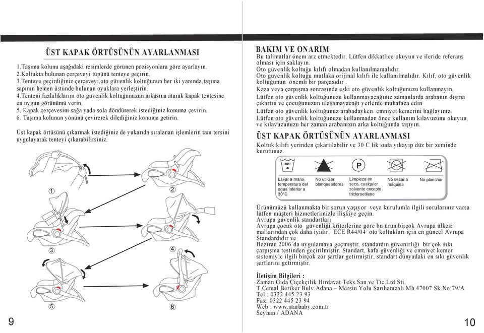 Tenteni fazlalıklarını oto güvenlik koltuğunuzun arkasına atarak kapak tentesine en uygun görünümü verin. 5. Kapak çerçevesini sağa yada sola döndürerek istediğiniz konuma çevirin. 6.