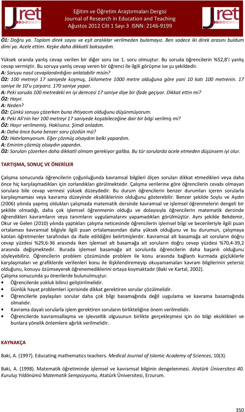 Bu soruya yanlış cevap veren bir öğrenci ile ilgili görüşme ise şu şekildedir. A: Soruyu nasıl cevaplandırdığını anlatabilir misin?