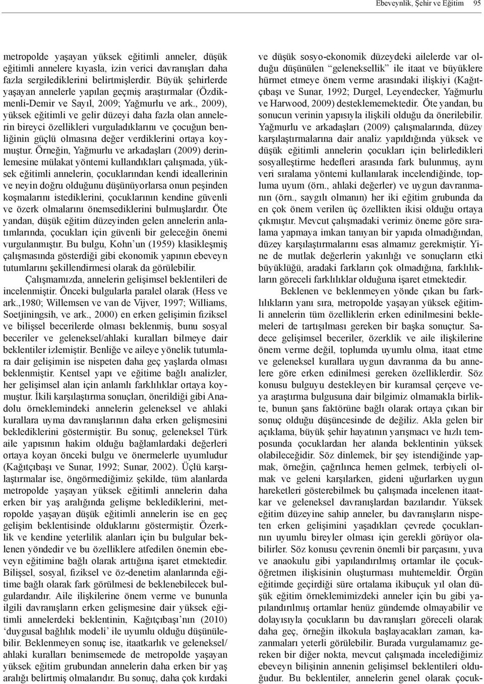 , 2009), yüksek eğitimli ve gelir düzeyi daha fazla olan annelerin bireyci özellikleri vurguladıklarını ve çocuğun benliğinin güçlü olmasına değer verdiklerini ortaya koymuştur.