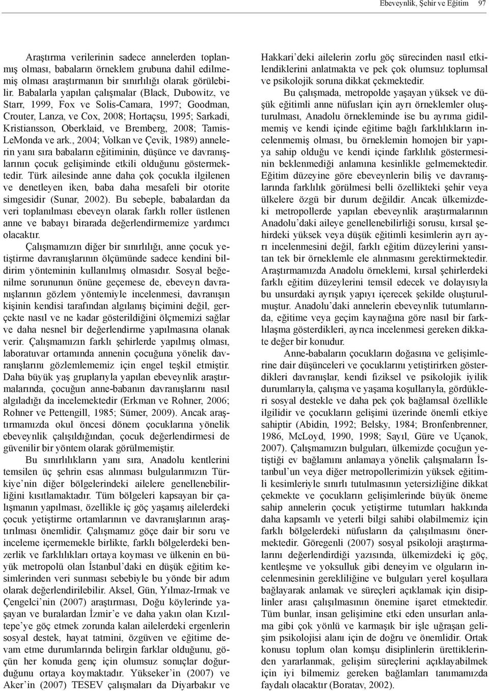 Tamis- LeMonda ve ark., 2004; Volkan ve Çevik, 1989) annelerin yanı sıra babaların eğitiminin, düşünce ve davranışlarının çocuk gelişiminde etkili olduğunu göstermektedir.