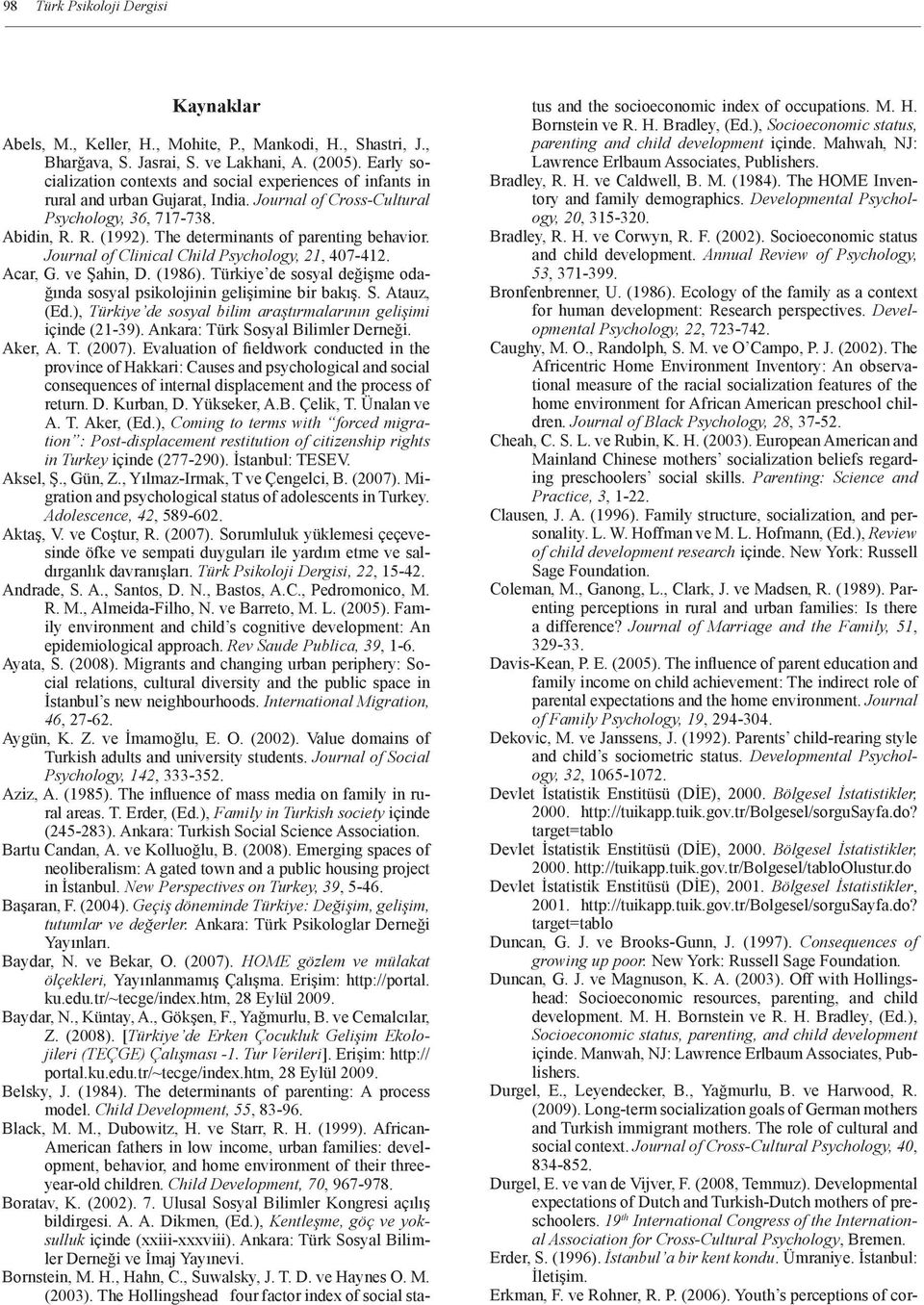 The determinants of parenting behavior. Journal of Clinical Child Psychology, 21, 407-412. Acar, G. ve Şahin, D. (1986). Türkiye de sosyal değişme odağında sosyal psikolojinin gelişimine bir bakış. S.