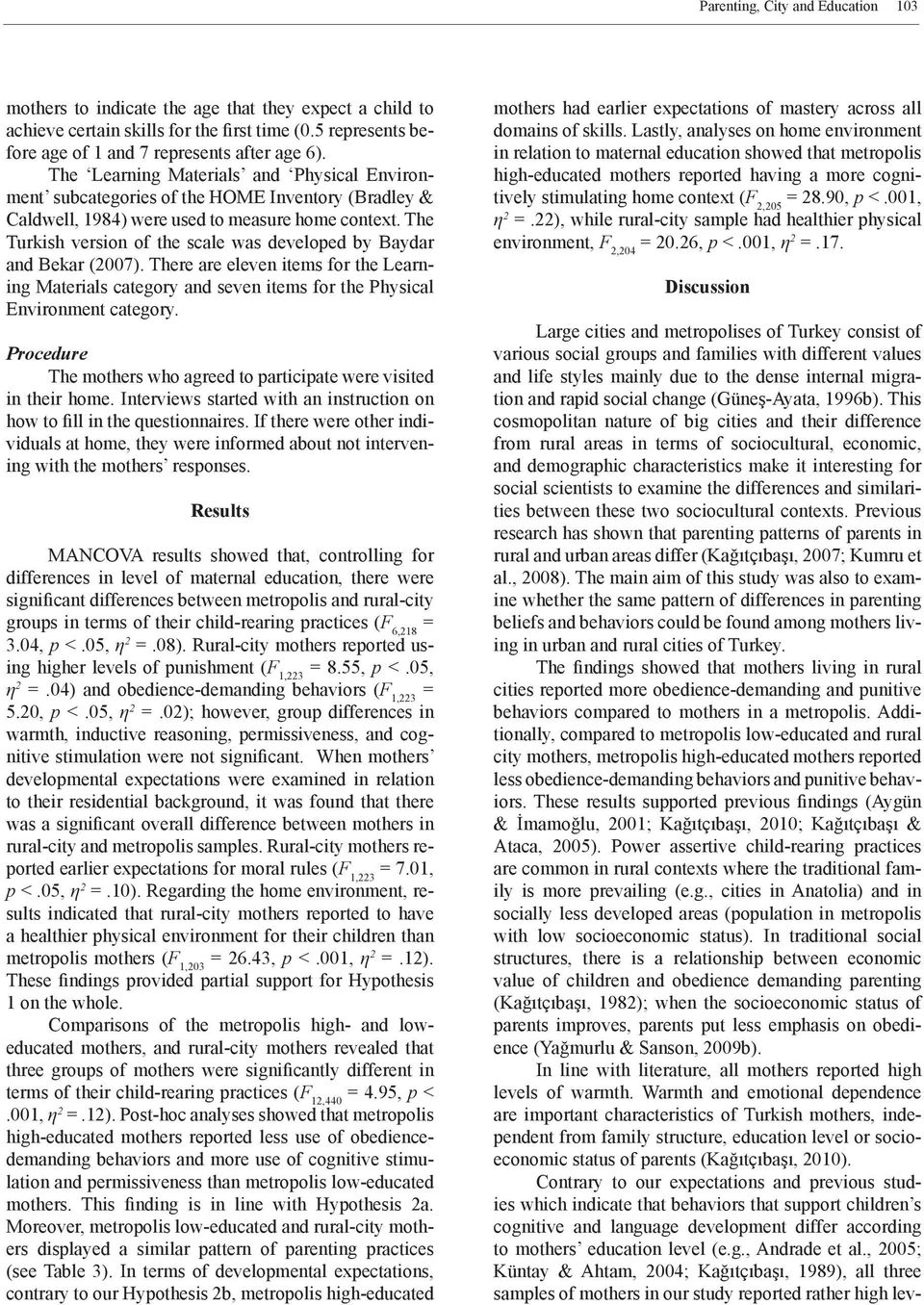 The Turkish version of the scale was developed by Baydar and Bekar (2007). There are eleven items for the Learning Materials category and seven items for the Physical Environment category.