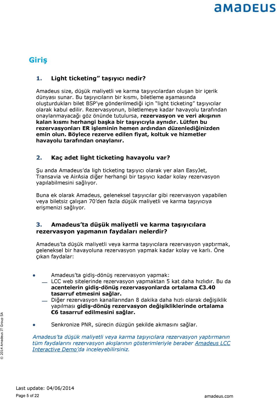 Rezervasyonun, biletlemeye kadar havayolu tarafından onaylanmayacağı göz önünde tutulursa, rezervasyon ve veri akışının kalan kısmı herhangi başka bir taşıyıcıyla aynıdır.