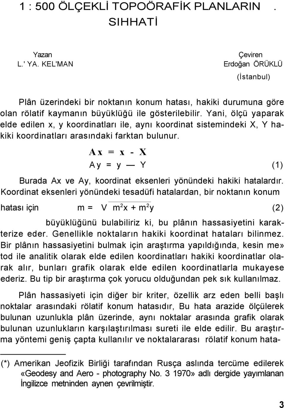 Yani, ölçü yaparak elde edilen x, y koordinatları ile, aynı koordinat sistemindeki X, Y hakiki koordinatları arasındaki farktan bulunur.