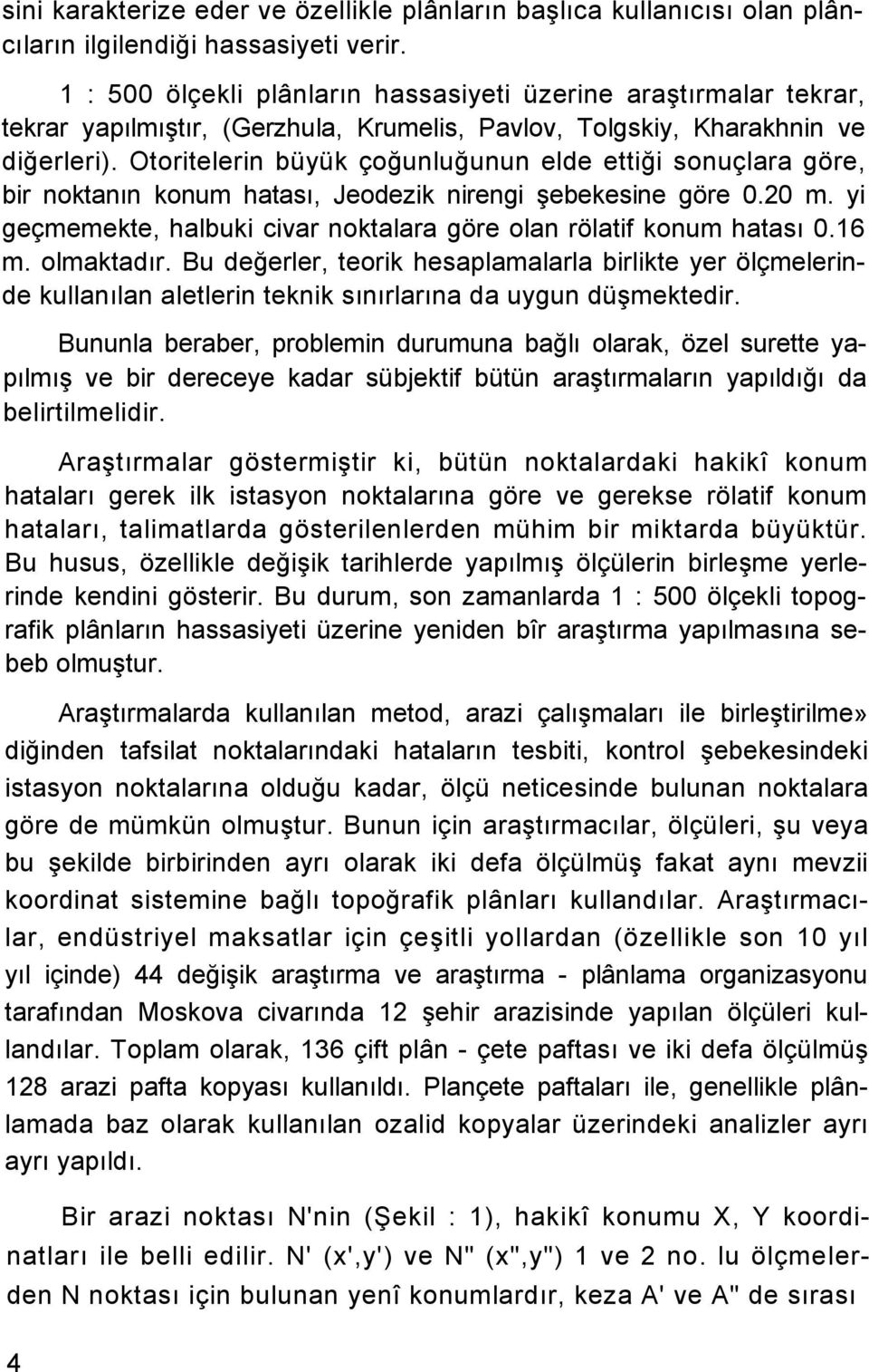 Otoritelerin büyük çoğunluğunun elde ettiği sonuçlara göre, bir noktanın konum hatası, Jeodezik nirengi şebekesine göre 0.20 m. yi geçmemekte, halbuki civar noktalara göre olan rölatif konum hatası 0.