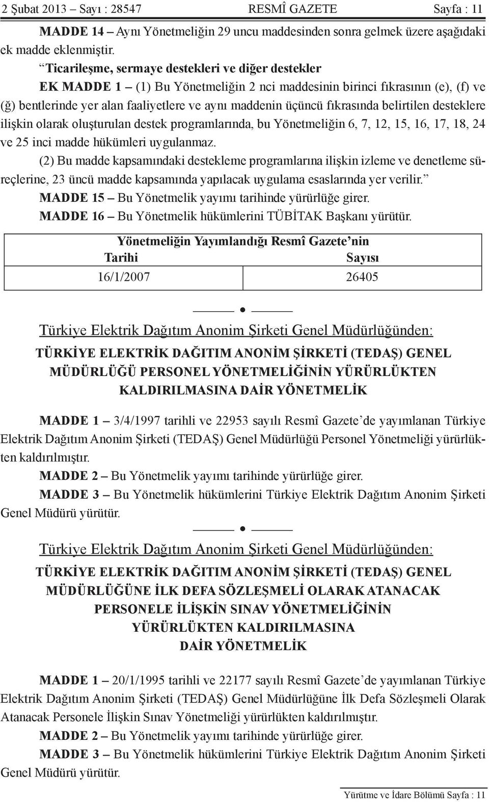 fıkrasında belirtilen desteklere ilişkin olarak oluşturulan destek programlarında, bu Yönetmeliğin 6, 7, 12, 15, 16, 17, 18, 24 ve 25 inci madde hükümleri uygulanmaz.