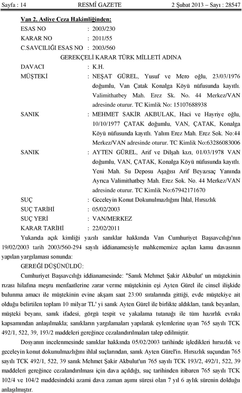 TC Kimlik No: 15107688938 SANIK : MEHMET SAKİR AKBULAK, Haci ve Hayriye oğlu, 10/10/1977 ÇATAK doğumlu, VAN, ÇATAK, Konalga Köyü nüfusunda kayıtlı. Yalım Erez Mah. Erez Sok.