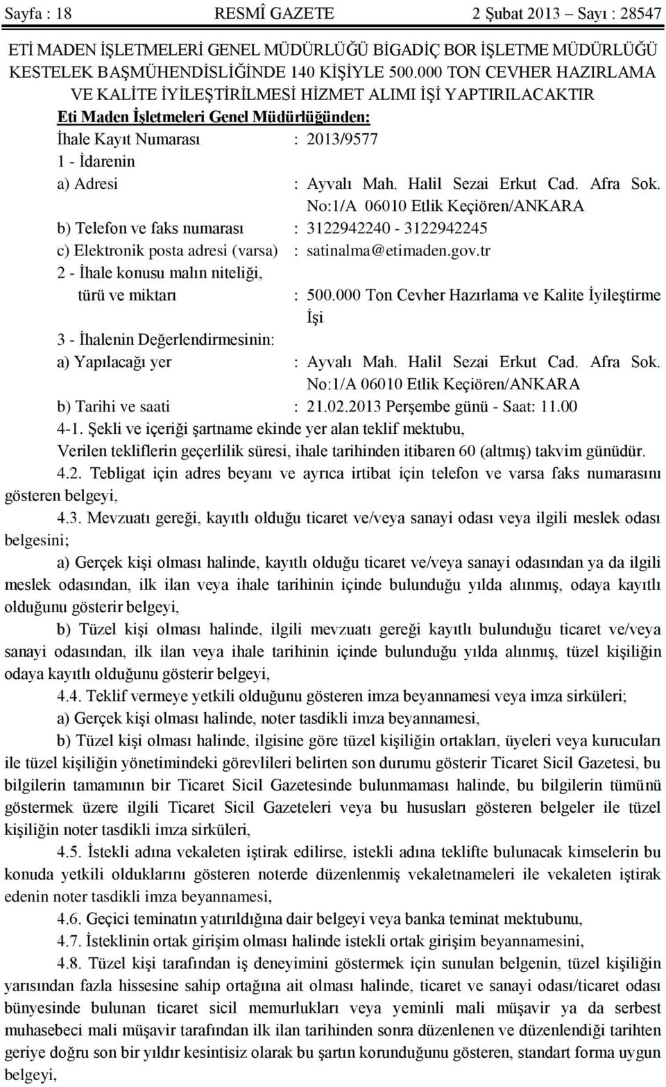 Halil Sezai Erkut Cad. Afra Sok. No:1/A 06010 Etlik Keçiören/ANKARA b) Telefon ve faks numarası : 3122942240-3122942245 c) Elektronik posta adresi (varsa) : satinalma@etimaden.gov.