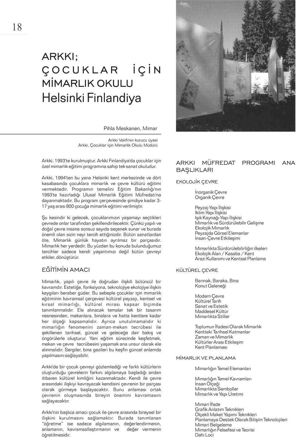 Arkki, 1994'ten bu yana Helsinki kent merkezinde ve dört kasabasýnda çocuklara mimarlýk ve çevre kültürü eðitimi vermektedir.