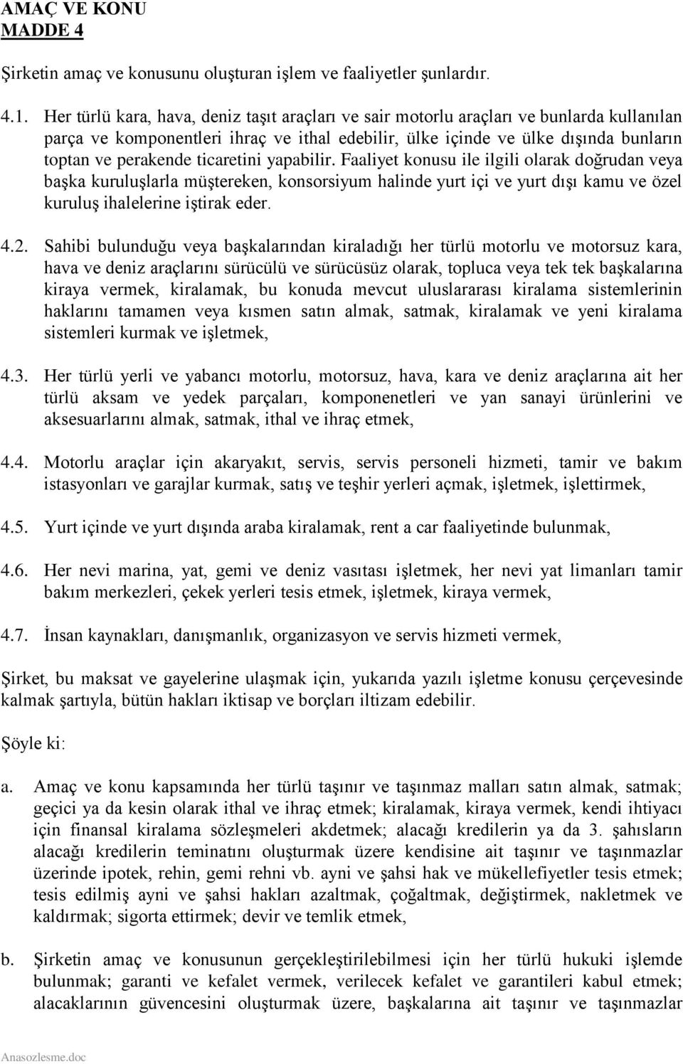 ticaretini yapabilir. Faaliyet konusu ile ilgili olarak doğrudan veya başka kuruluşlarla müştereken, konsorsiyum halinde yurt içi ve yurt dışı kamu ve özel kuruluş ihalelerine iştirak eder. 4.2.