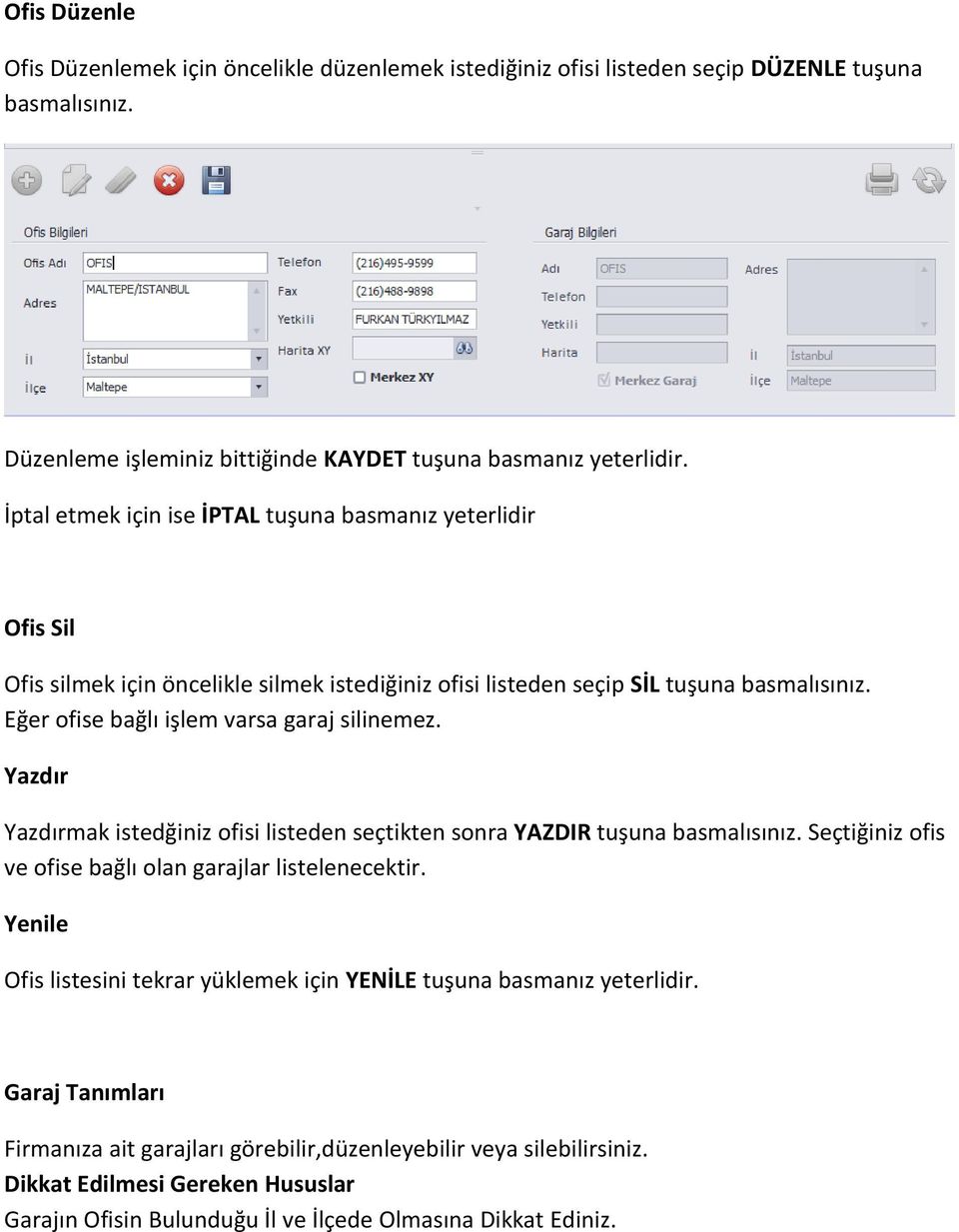 Eğer ofise bağlı işlem varsa garaj silinemez. Yazdır Yazdırmak istedğiniz ofisi listeden seçtikten sonra YAZDIR tuşuna basmalısınız. Seçtiğiniz ofis ve ofise bağlı olan garajlar listelenecektir.