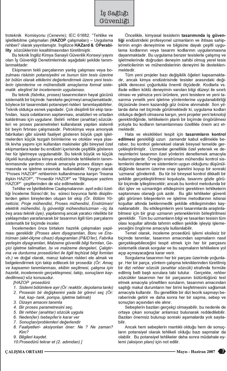 Bu teknik İngiiz Kimya Sanayii Güvenik Konseyi yayını oan İş Güveniği Denetimerinde aşağıdaki şekide tanımanmaktadır: Ekipmanın teki parçaarının yanış çaışması veya bozuması riskinin potansiyeini ve