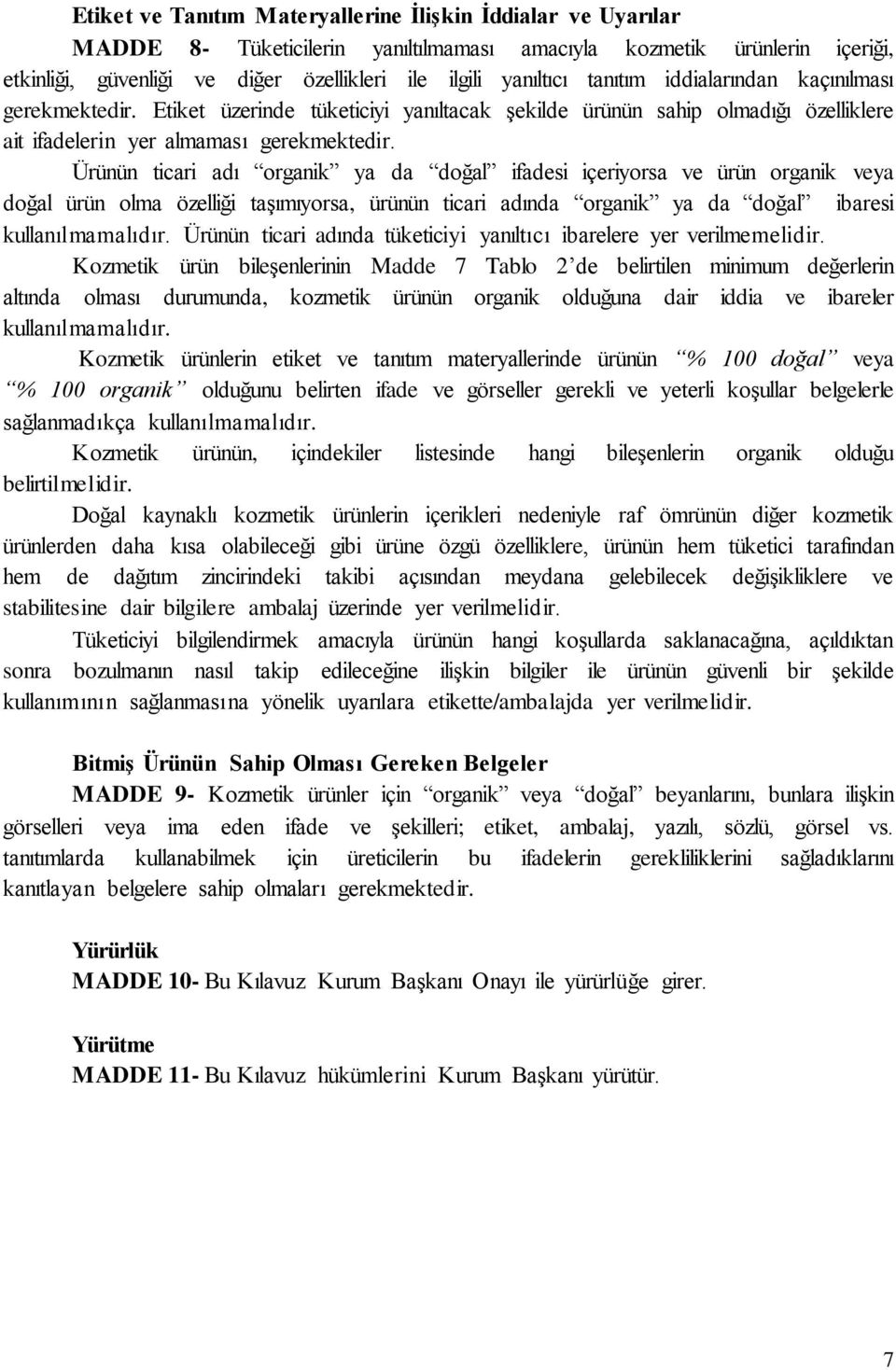 Ürünün ticari adı organik ya da doğal ifadesi içeriyorsa ve ürün organik veya doğal ürün olma özelliği taşımıyorsa, ürünün ticari adında organik ya da doğal ibaresi kullanılmamalıdır.