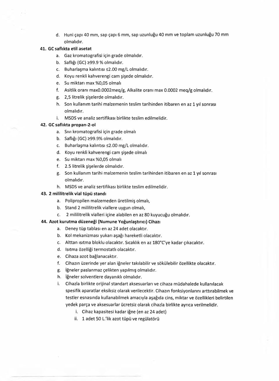 0002 m eq/g olmalıdır. g. 2,5 litrelik şişelerde olmalıdır. h. Son kullanım tarihi malzemenin teslim tarihinden itibaren en az 1 yıl sonrası i. MSDS ve analiz sertifikası birlikte teslim edilmelidir.