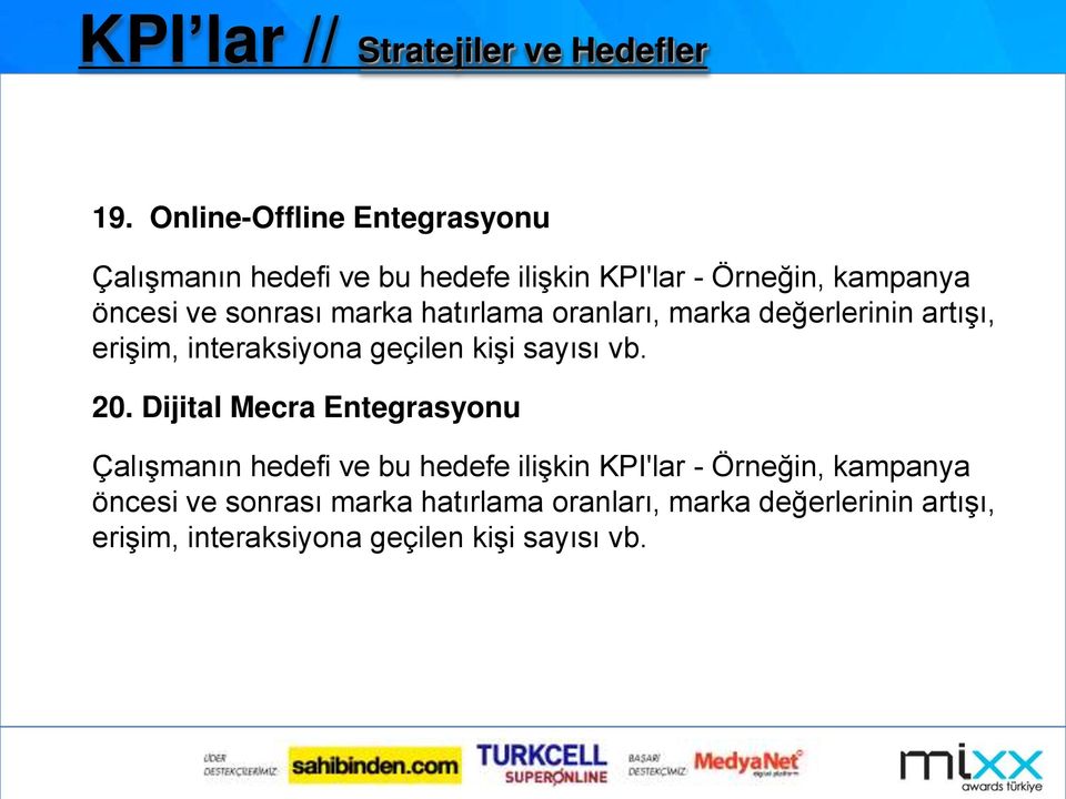 marka hatırlama oranları, marka değerlerinin artışı, erişim, interaksiyona geçilen kişi sayısı vb. 20.