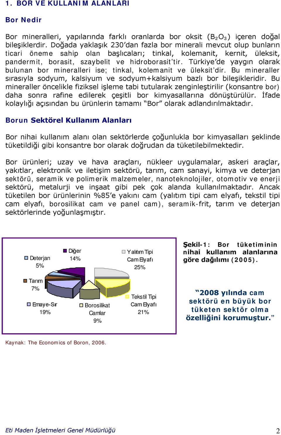 Türkiye de yaygın olarak bulunan bor mineralleri ise; tinkal, kolemanit ve üleksit dir. Bu mineraller sırasıyla sodyum, kalsiyum ve sodyum+kalsiyum bazlı bor bileşikleridir.