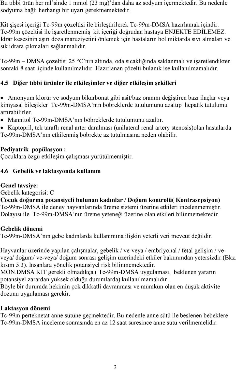 İdrar kesesinin aşırı doza maruziyetini önlemek için hastaların bol miktarda sıvı almaları ve sık idrara çıkmaları sağlanmalıdır.