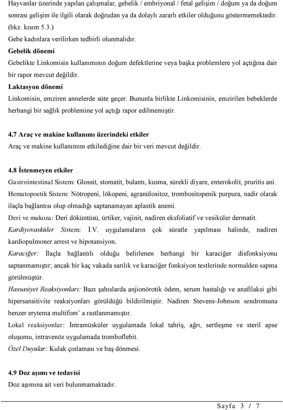 Gebelik dönemi Gebelikte Linkomisin kullanımının doğum defektlerine veya başka problemlere yol açtığına dair bir rapor mevcut değildir. Laktasyon dönemi Linkomisin, emziren annelerde süte geçer.