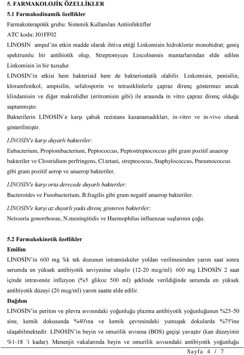 spektrumlu bir antibiotik olup, Streptomyces Lincolnensis mantarlarından elde edilen Linkomisin in bir tuzudur. LİNOSİN in etkisi hem bakterisid hem de bakteriostatik olabilir.