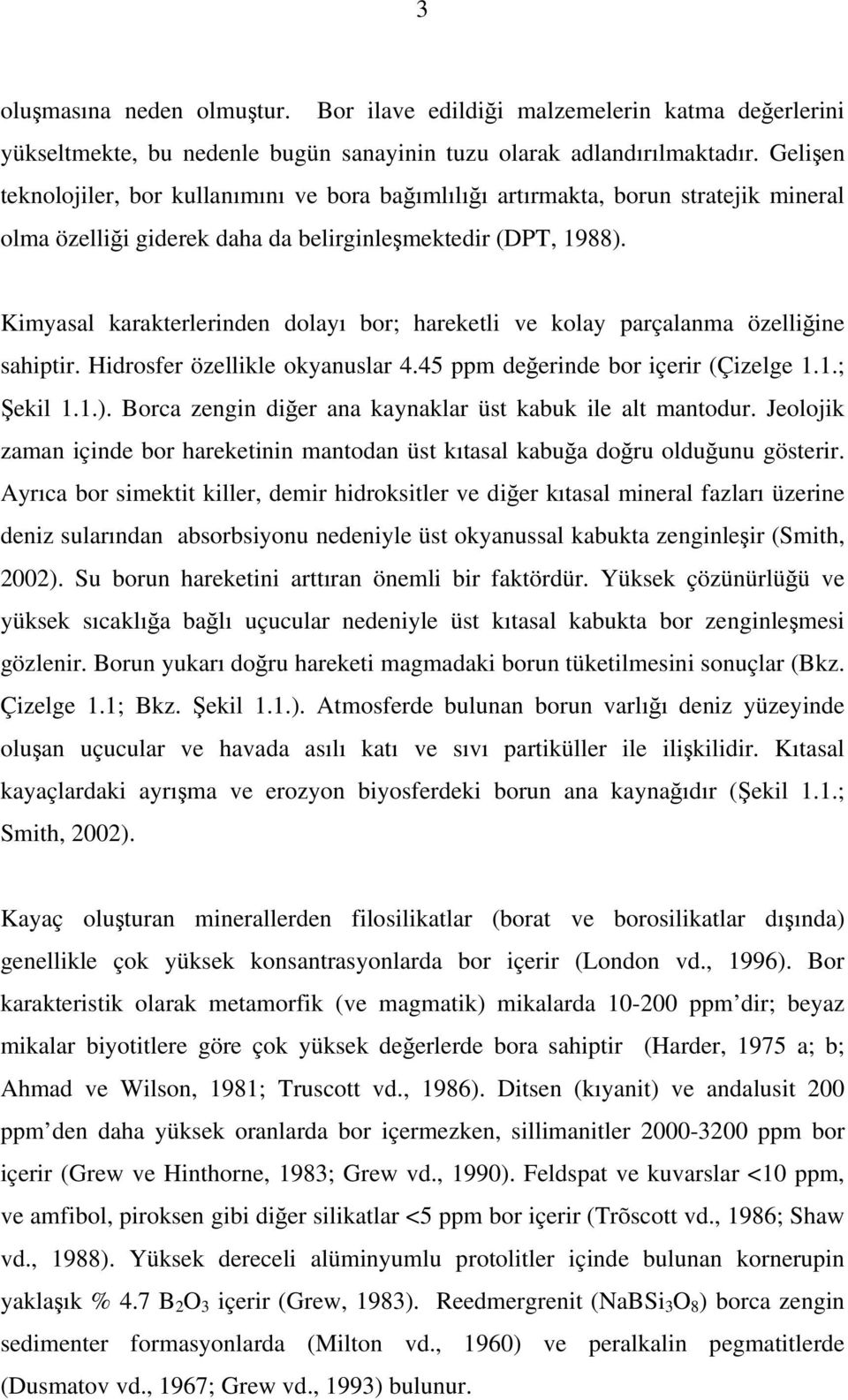 Kimyasal karakterlerinden dolayı bor; hareketli ve kolay parçalanma özelliğine sahiptir. Hidrosfer özellikle okyanuslar 4.45 ppm değerinde bor içerir (Çizelge 1.1.; Şekil 1.1.).