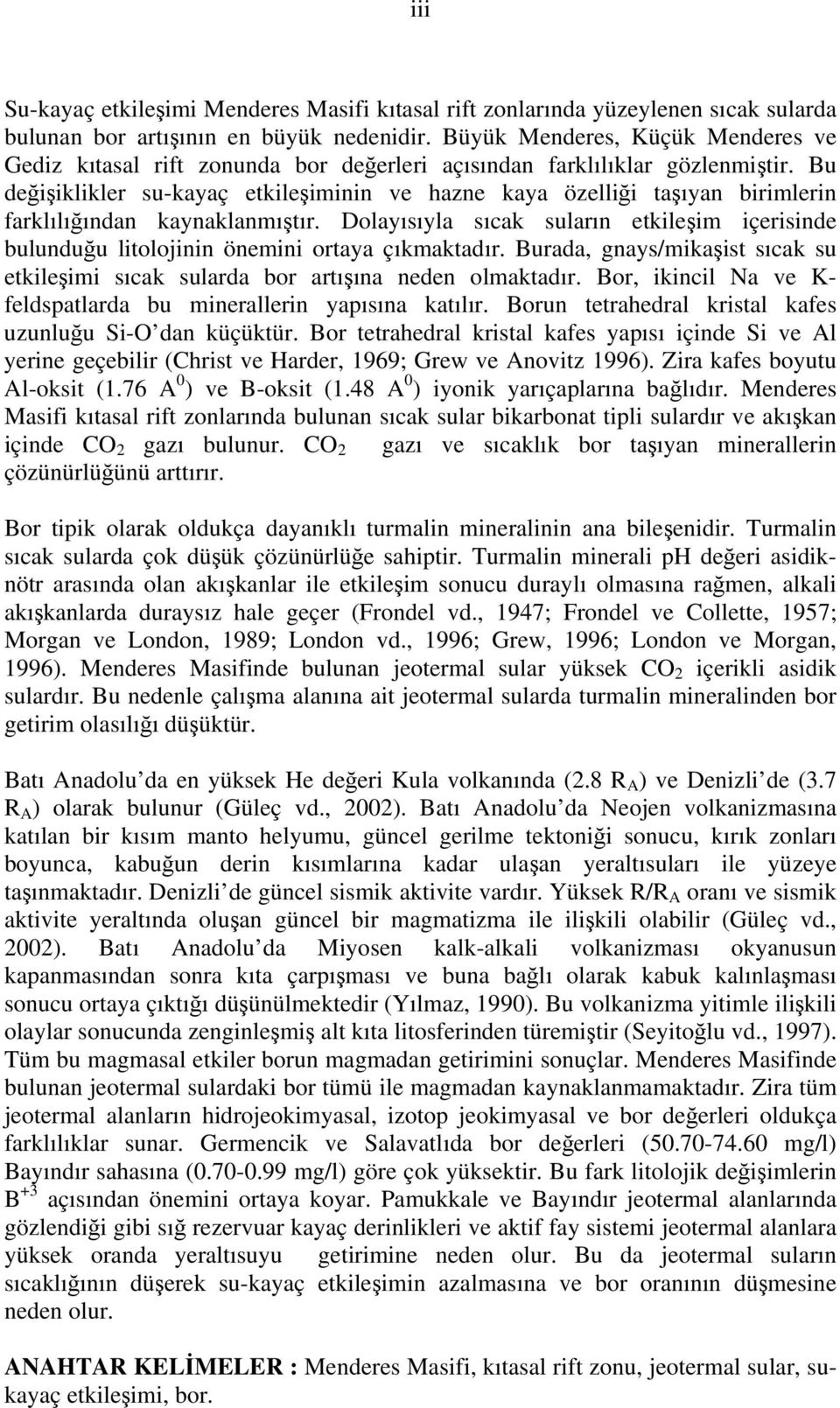 Bu değişiklikler su-kayaç etkileşiminin ve hazne kaya özelliği taşıyan birimlerin farklılığından kaynaklanmıştır.