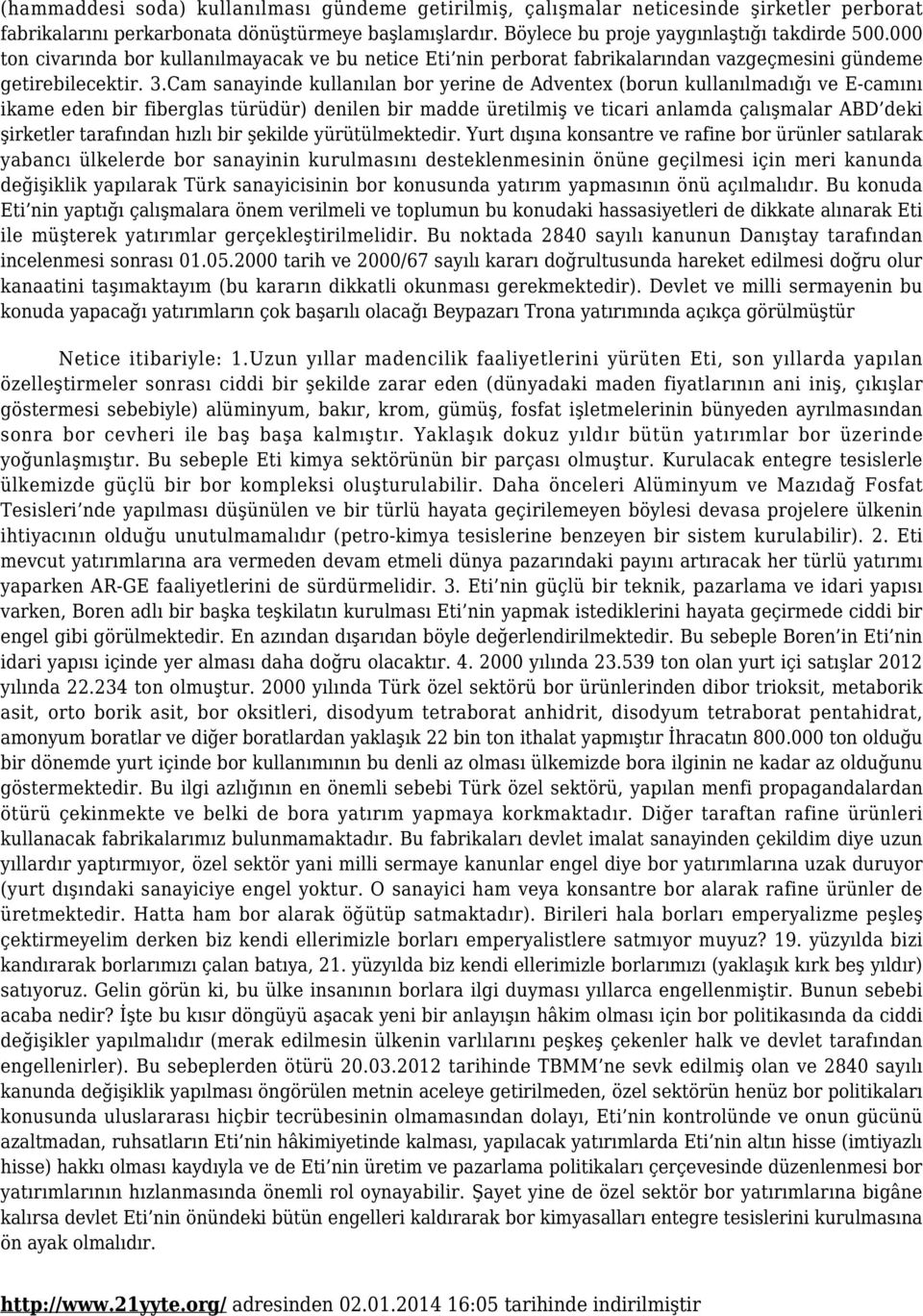 Cam sanayinde kullanılan bor yerine de Adventex (borun kullanılmadığı ve E-camını ikame eden bir fiberglas türüdür) denilen bir madde üretilmiş ve ticari anlamda çalışmalar ABD deki şirketler