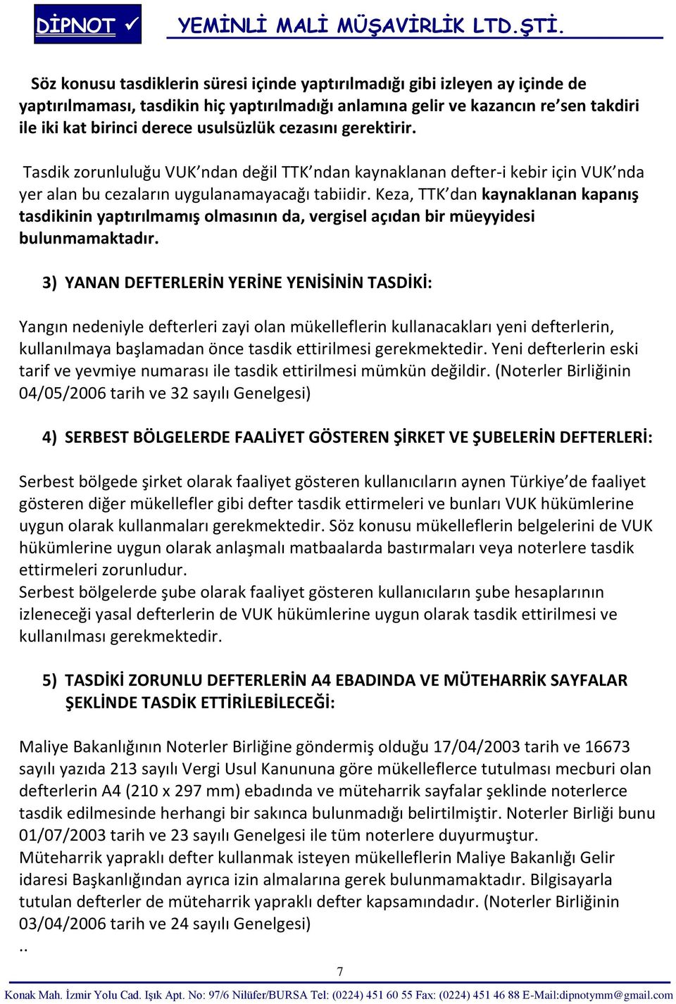 Keza, TTK dan kaynaklanan kapanış tasdikinin yaptırılmamış olmasının da, vergisel açıdan bir müeyyidesi bulunmamaktadır.