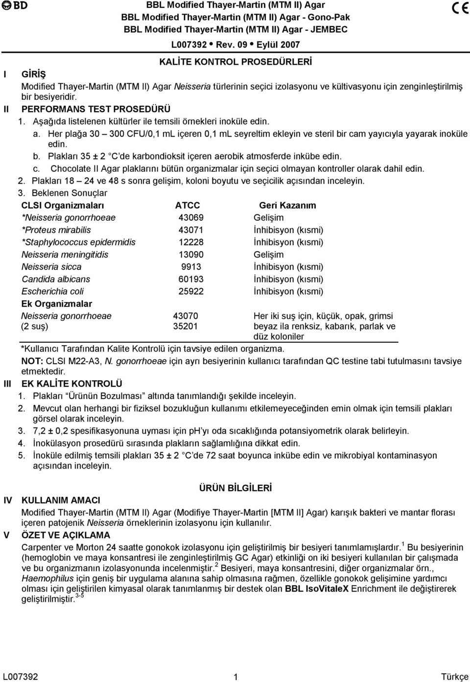 PERFORMANS TEST PROSEDÜRÜ 1. Aşağıda listelenen kültürler ile temsili örnekleri inoküle edin. a.