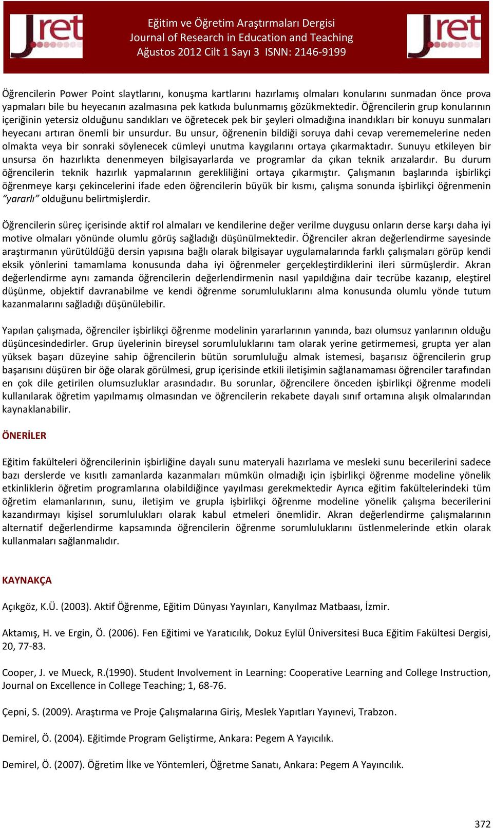 Bu unsur, öğrenenin bildiği soruya dahi cevap verememelerine neden olmakta veya bir sonraki söylenecek cümleyi unutma kaygılarını ortaya çıkarmaktadır.