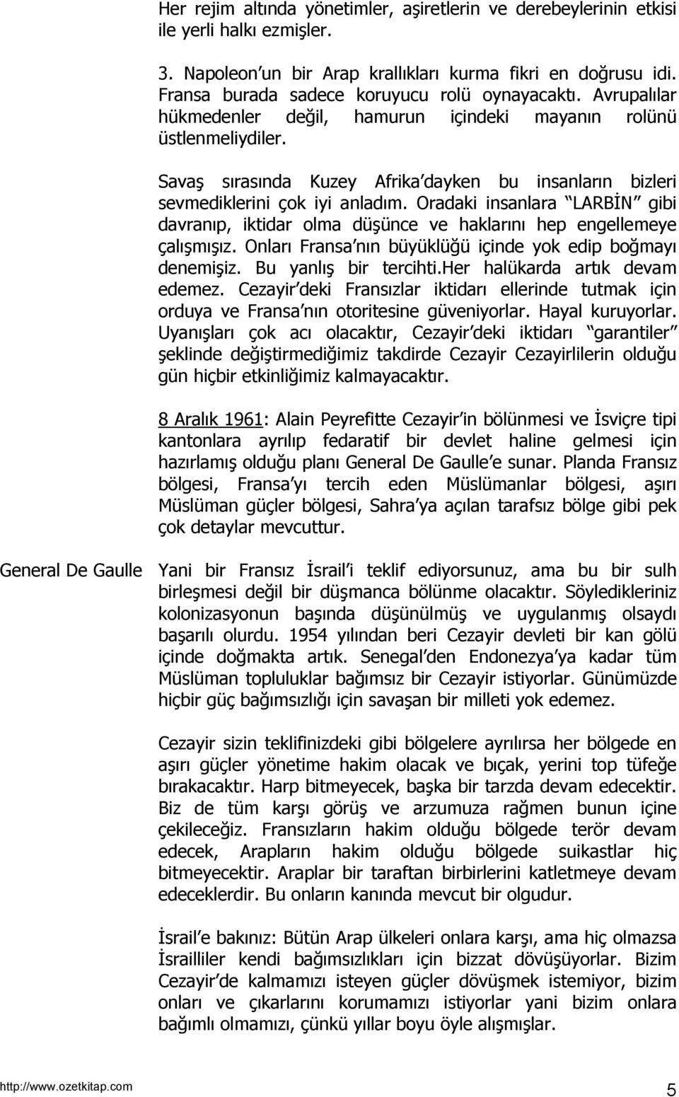 Savaş sõrasõnda Kuzey Afrika dayken bu insanlarõn bizleri sevmediklerini çok iyi anladõm. Oradaki insanlara LARBİN gibi davranõp, iktidar olma düşünce ve haklarõnõ hep engellemeye çalõşmõşõz.