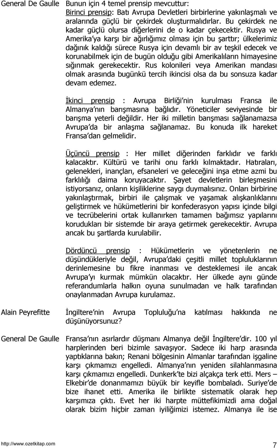 Rusya ve Amerika ya karşõ bir ağõrlõğõmõz olmasõ için bu şarttõr; ülkelerimiz dağõnõk kaldõğõ sürece Rusya için devamlõ bir av teşkil edecek ve korunabilmek için de bugün olduğu gibi Amerikalõlarõn