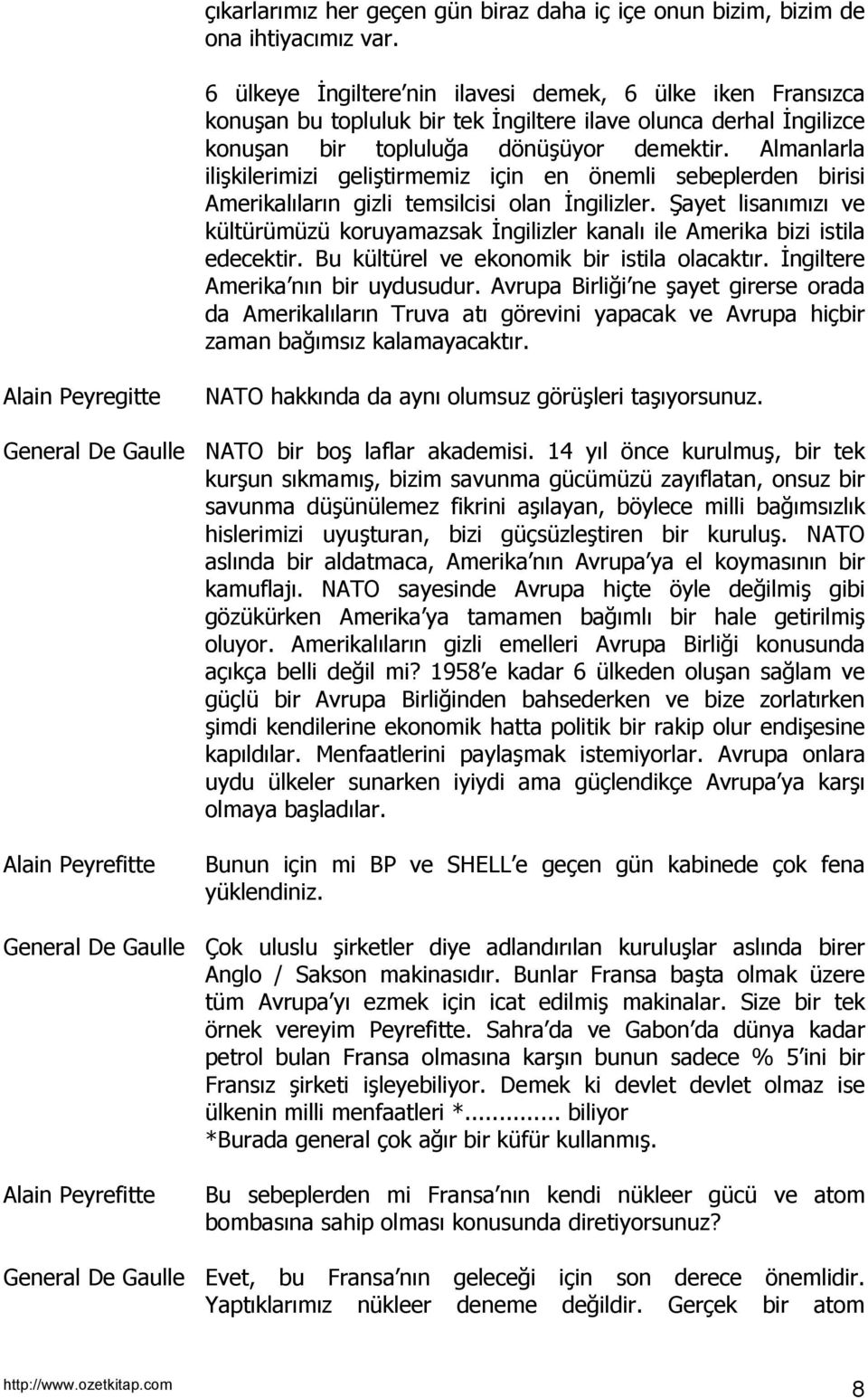 Almanlarla ilişkilerimizi geliştirmemiz için en önemli sebeplerden birisi Amerikalõlarõn gizli temsilcisi olan İngilizler.