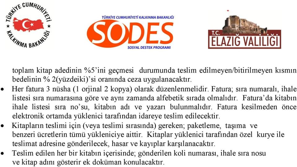 Fatura da kitabın ihale listesi sıra no su, kitabın adı ve yazarı bulunmalıdır. Fatura kesilmeden önce elektronik ortamda yüklenici tarafından idareye teslim edilecektir.