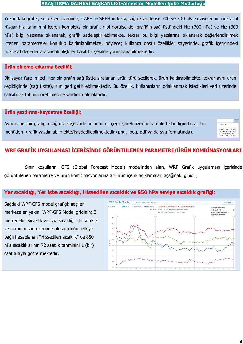 kaldırılabilmekte, böylece; kullanıcı dostu özellikler sayesinde, grafik içerisindeki noktasal değerler arasındaki ilişkiler basit bir şekilde yorumlanabilmektedir.