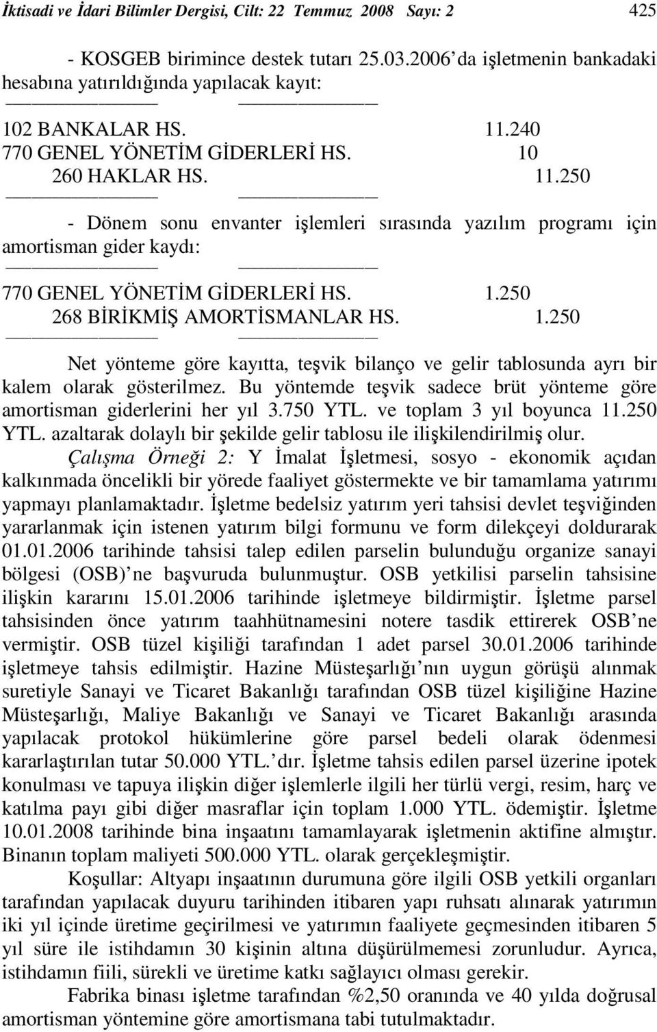 1.250 Net yönteme göre kayıtta, teşvik bilanço ve gelir tablosunda ayrı bir kalem olarak gösterilmez. Bu yöntemde teşvik sadece brüt yönteme göre amortisman giderlerini her yıl 3.750 YTL.