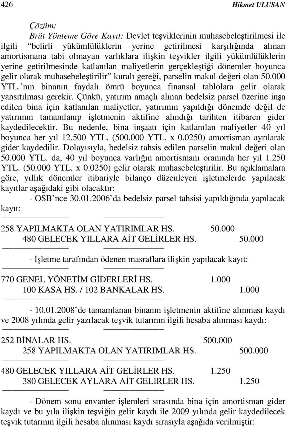 olan 50.000 YTL. nın binanın faydalı ömrü boyunca finansal tablolara gelir olarak yansıtılması gerekir.