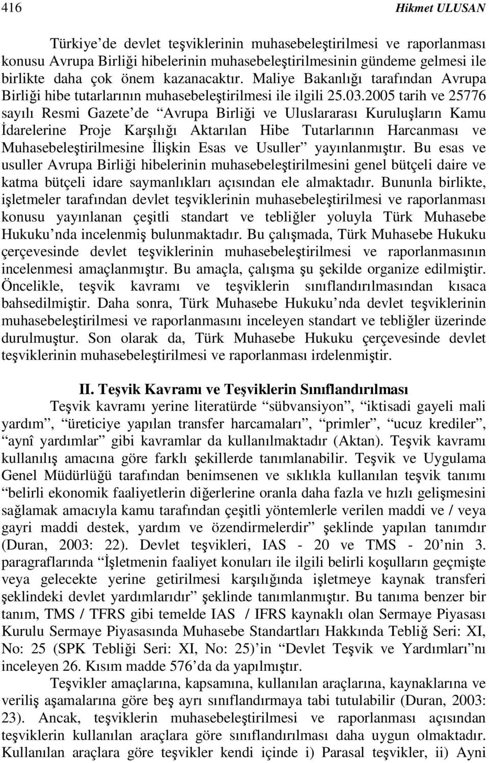 2005 tarih ve 25776 sayılı Resmi Gazete de Avrupa Birliği ve Uluslararası Kuruluşların Kamu İdarelerine Proje Karşılığı Aktarılan Hibe Tutarlarının Harcanması ve Muhasebeleştirilmesine İlişkin Esas