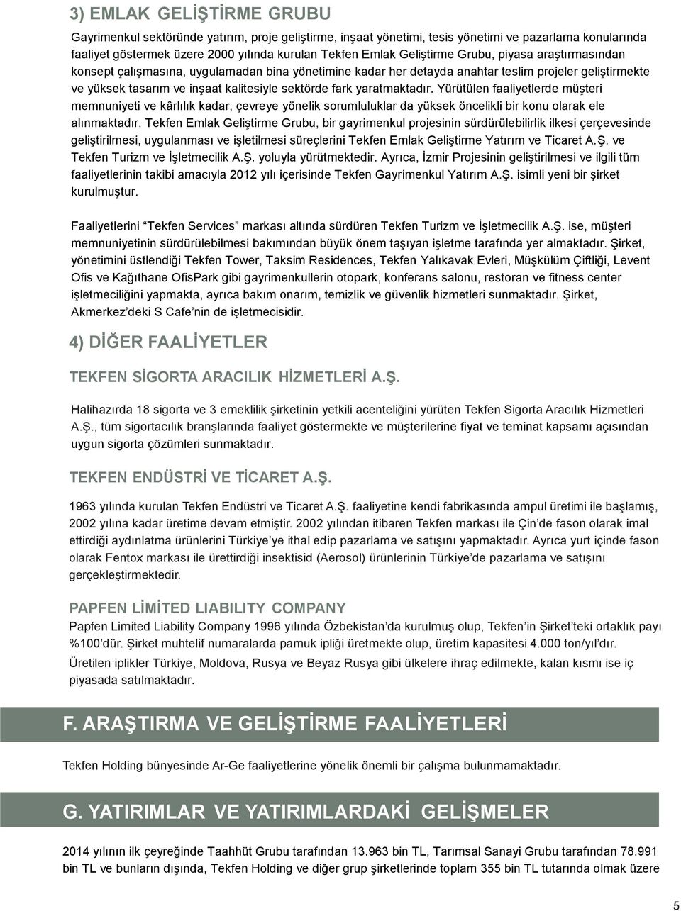 yaratmaktadır. Yürütülen faaliyetlerde müşteri memnuniyeti ve kârlılık kadar, çevreye yönelik sorumluluklar da yüksek öncelikli bir konu olarak ele alınmaktadır.