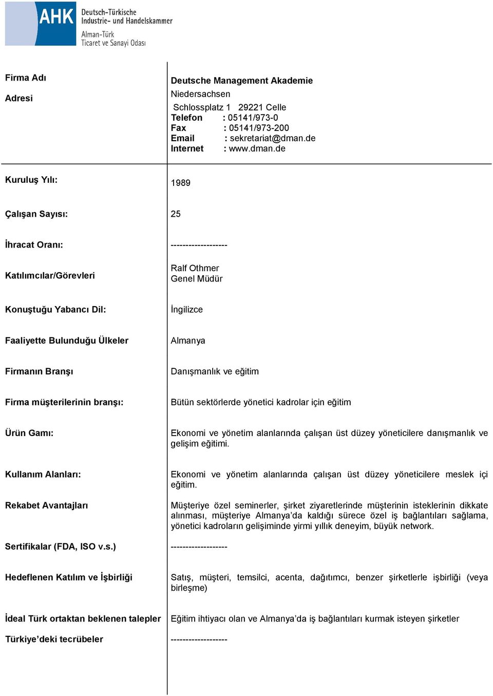 de Kuruluş Yılı: 1989 Çalışan Sayısı: 25 İhracat Oranı: Ralf Othmer Genel Müdür Danışmanlık ve eğitim Bütün sektörlerde yönetici kadrolar için eğitim Ekonomi ve yönetim alanlarında çalışan üst düzey