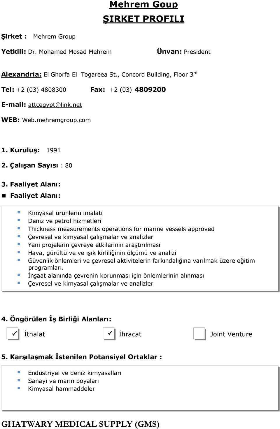 Kimyasal ürünlerin imalatı Deniz ve petrol hizmetleri Thickness measurements operations for marine vessels approved Çevresel ve kimyasal çalışmalar ve analizler Yeni projelerin çevreye etkilerinin