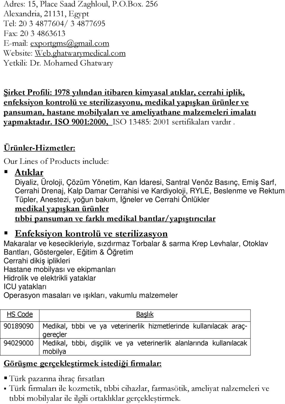 ameliyathane malzemeleri imalatı yapmaktadır. ISO 9001:2000, ISO 13485: 2001 sertifikaları vardır.